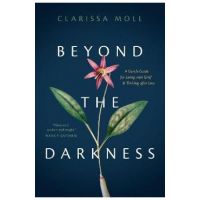 Beyond the Darkness: A Gentle Guide for Living with Grief and Thriving After Loss - Clarissa Moll