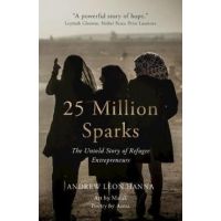 25 Million Sparks: The Untold Story of Refugee Entrepreneurs - Andrew Leon Hanna