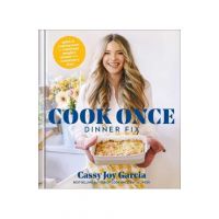 Cook Once Dinner Fix: Quick and Exciting Ways to Transform Tonight's Dinner Into Tomorrow's Feast - Cassy Joy Garcia