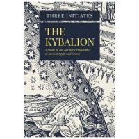 The Kybalion: A Study of The Hermetic Philosophy of Ancient Egypt and Greece - Three Initiates