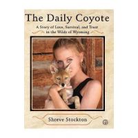 The Daily Coyote: A Story of Love, Survival, and Trust in the Wilds of Wyoming - Shreve Stockton
