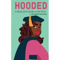 Hooded: A Black Girl's Guide to the Ph.D. - Malika Grayson