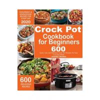 Crock Pot Cookbook for Beginners: 600 Quick, Easy and Delicious Crock Pot Recipes for Everyday Meals - Foolproof & Wholesome Recipes for Every Day 202 - Jennifer Shelton