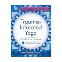 Trauma-Informed Yoga: A Toolbox for Therapists: 47 Practices to Calm, Balance, and Restore the Nervous System - Joanne Spence