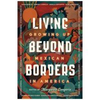 Living Beyond Borders: Growing Up Mexican in America - Margarita Longoria