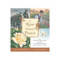 A Rose Named Peace: How Francis Meilland Created a Flower of Hope for a World at War - Barbara Carroll Roberts