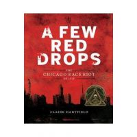 A Few Red Drops: The Chicago Race Riot of 1919 - Claire Hartfield