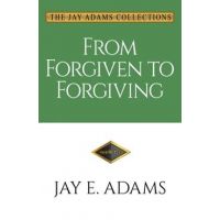 From Forgiven to Forgiving: Learning to Forgive One Another God's Way - Jay E. Adams