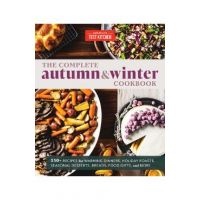 The Complete Autumn and Winter Cookbook: 550+ Recipes for Warming Dinners, Holiday Roasts, Seasonal Desserts, Breads, Foo D Gifts, and More - America's Test Kitchen