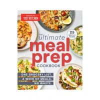 The Ultimate Meal-Prep Cookbook: One Grocery List. a Week of Meals. No Waste. - America's Test Kitchen