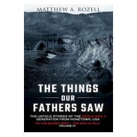 The Things Our Fathers Saw-The Untold Stories of the World War II Generation-Volume IV: Up the Bloody Boot-The War in Italy - Matthew Rozell