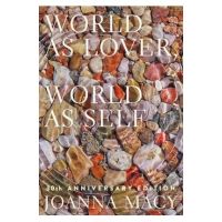 World as Lover, World as Self: 30th Anniversary Edition: Courage for Global Justice and Planetary Renewal - Joanna Macy