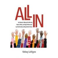 All In: An Educator's Manual for Winning Hearts, Minds, and High Performance by Intentionally Leading School Culture - Kelsey Lavigne