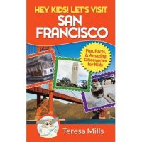 Hey Kids! Let's Visit San Francisco: Fun Facts and Amazing Discoveries for Kids - Teresa Mills
