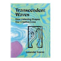 Transcendent Waves: How Listening Shapes Our Creative Lives - Lavender Suarez