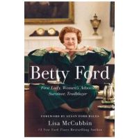 Betty Ford: First Lady, Women's Advocate, Survivor, Trailblazer - Lisa Mccubbin Hill