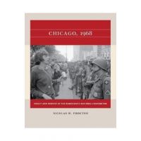 Chicago, 1968: Policy and Protest at the Democratic National Convention - Nicolas W. Proctor