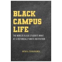Black Campus Life: The Worlds Black Students Make at a Historically White Institution - Antar A. Tichavakunda