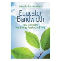 Educator Bandwidth: How to Reclaim Your Energy, Passion, and Time - Jane A. G. Kise