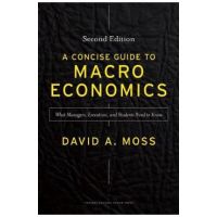 A Concise Guide to Macroeconomics: What Managers, Executives, and Students Need to Know - David A. Moss