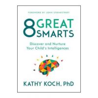 8 Great Smarts: Discover and Nurture Your Child's Intelligences - Kathy Koch Phd