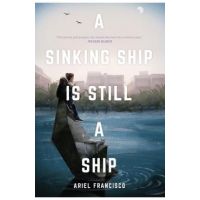 A Sinking Ship is Still a Ship - Ariel Francisco