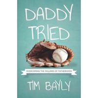 Daddy Tried: Overcoming the Failures of Fatherhood - Tim Bayly