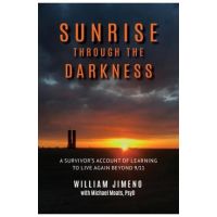 Sunrise Through the Darkness: A Survivor's Account of Learning to Live Again Beyond 9/11 - Will Jimeno