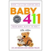 Baby 411: Your Baby, Birth to Age 1! Everything You Wanted to Know But Were Afraid to Ask about Your Newborn: Breastfeeding, Wea - Ari Brown