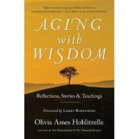 Aging with Wisdom: Reflections, Stories and Teachings - Olivia Ames Hoblitzelle