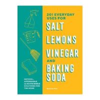 201 Everyday Uses for Salt, Lemons, Vinegar, and Baking Soda: Natural, Affordable, and Sustainable Solutions for the Home - Benjamin Mott