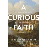 A Curious Faith: The Questions God Asks, We Ask, and We Wish Someone Would Ask Us - Lore Ferguson Wilbert