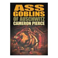 Ass Goblins of Auschwitz - Cameron Pierce
