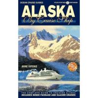 Alaska by Cruise Ship: The Complete Guide to Cruising Alaska - Anne Vipond