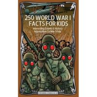 250 World War 1 Facts For Kids - Interesting Events & History Information To Win Trivia - Scott Matthews