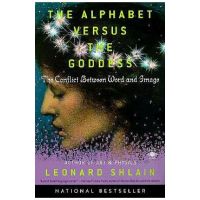 The Alphabet Versus the Goddess: The Conflict Between Word and Image - Leonard Shlain