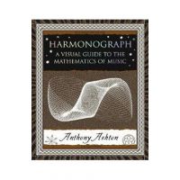 Harmonograph: A Visual Guide to the Mathematics of Music - Anthony Ashton