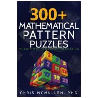 300+ Mathematical Pattern Puzzles: Number Pattern Recognition & Reasoning - Chris Mcmullen