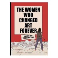 The Women Who Changed Art Forever: Feminist Art - The Graphic Novel - Valentina Grande