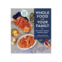 Whole Food for Your Family: 100+ Simple, Budget-Friendly Meals - Autumn Michaelis