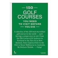 150 Golf Courses You Need to Visit Before You Die: A Selection of the 150 Most Marvelous Golf Courses in the World - Stefanie Waldek