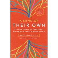 A Mind of Their Own: Building Your Child's Emotional Wellbeing in a Post-Pandemic World - Katharine Hill