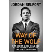 Way of the Wolf: Straight Line Selling: Master the Art of Persuasion, Influence, and Success - Jordan Belfort