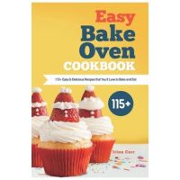Easy Bake Oven Cookbook: 115+ Easy & Delicious Recipes that You'll Love to Bake and Eat - Irina Carr