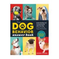 The Dog Behavior Answer Book, 2nd Edition: Understanding and Communicating with Your Dog and Building a Strong and Happy Relationship - Arden Moore