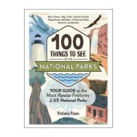 100 Things to See in the National Parks: Your Guide to the Most Popular Features of the Us National Parks - Stefanie Payne