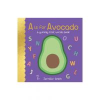 A is for Avocado: A Yummy First Words Book - Jennifer Smith