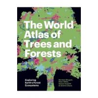 The World Atlas of Trees and Forests: Exploring Earth's Forest Ecosystems - Herman Shugart