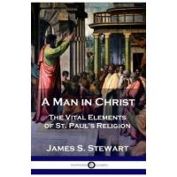 A Man in Christ: The Vital Elements of St. Paul's Religion - James S. Stewart