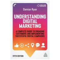 Understanding Digital Marketing: A Complete Guide to Engaging Customers and Implementing Successful Digital Campaigns - Damian Ryan